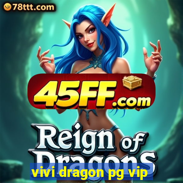 vivi dragon pg vip